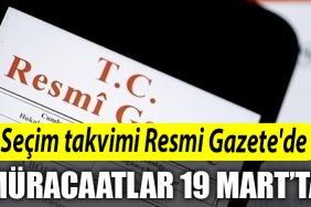 Secim takvimi Resmi Gazetede YSKye yapilacak muracaatlar 19 Martta baslayacak