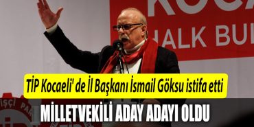 TIP Kocaeli de Il Baskani Ismail Goksu istifa etti