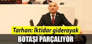 Tahsin Tarhan IKTIDAR GIDERAYAK BOTASI PARCALIYOR