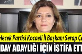 gelecek partisi kocaeli istifa serap cakir