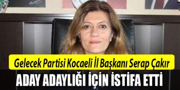 gelecek partisi kocaeli istifa serap cakir