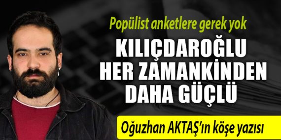 Kılıçdaroğlu her zamankinden daha güçlü