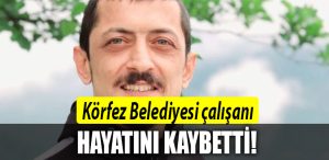 korfez calisani hayatini kaybetti