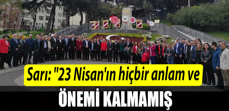 CHP Kocaeli Il Baskani Bulent Sari 23 Nisanin hicbir anlam ve onemi kalmamis