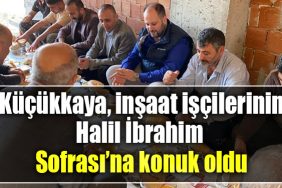 CHP Kocaeli Milletvekili Kucukkaya insaat iscilerinin Halil Ibrahim Sofrasina konuk oldu