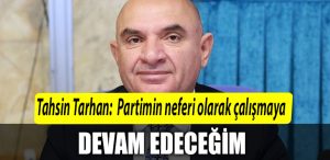 CHP Kocaeli Milletvekili aday listesine giremeyen Tahsin Tarhan Partimin neferi olarak calismaya devam edecegim