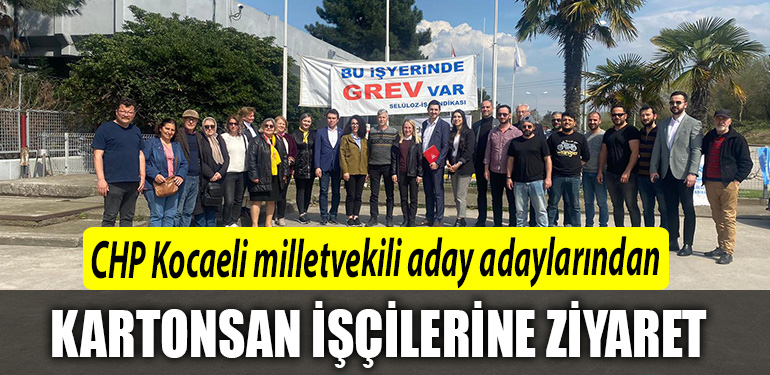 CHP Kocaeli milletvekili aday adaylarindan grevdeki Kartonsan iscilerine ziyaret