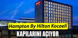 Hampton By Hilton Kocaeli kapilarini aciyor