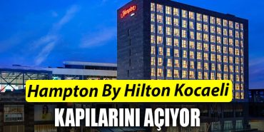 Hampton By Hilton Kocaeli kapilarini aciyor