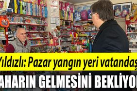 Harun Yildizli Pazar yangin yeri vatandas baharin gelmesini bekliyor