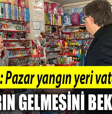 Harun Yildizli Pazar yangin yeri vatandas baharin gelmesini bekliyor