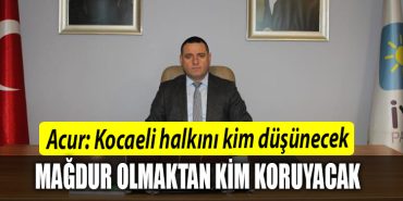 IYI Parti Il Baskani Nusret Acur Kocaeli halkini kim dusunecek magdur olmaktan kim koruyacak