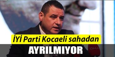 IYI Parti Kocaeli sahadan ayrilmiyor