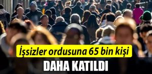 Issizler ordusuna 65 bin kisi daha katildi