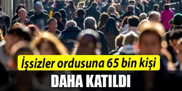 Issizler ordusuna 65 bin kisi daha katildi