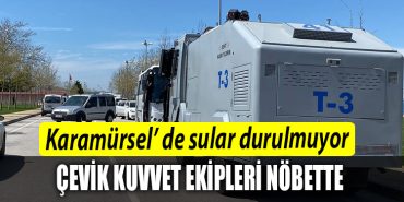 Karamursel de yine tansiyon yukseldi Cevik kuvvet ekipleri nobette