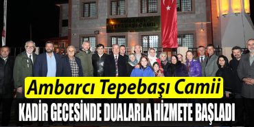 Kocaeli de Ambarci Tepebasi Camii bin aydan hayirli Kadir Gecesinde dualarla hizmete basladi