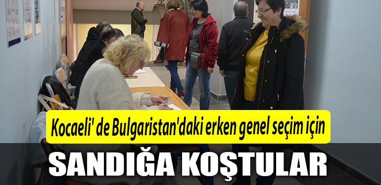Kocaeli de Bulgaristandaki erken genel secim icin sandiga kostular