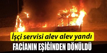 Kocaeli de Isci servisi alev alev yandi facianin esiginden donuldu