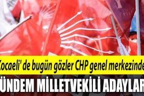 Kocaeli de bugun gozler CHP genel merkezinde. Parti Meclisi milletvekili adaylarini gorusmek uzere toplaniyor