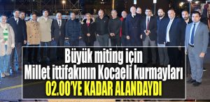 Millet Ittifakinin Kocaeli kurmaylari 60 bin kisilik alanda miting icin hazirliklari surdurdu