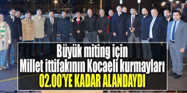 Millet Ittifakinin Kocaeli kurmaylari 60 bin kisilik alanda miting icin hazirliklari surdurdu