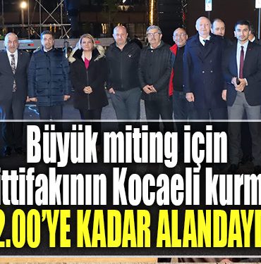 Millet Ittifakinin Kocaeli kurmaylari 60 bin kisilik alanda miting icin hazirliklari surdurdu