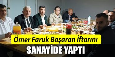 Omer Faruk Basaran Iftarini sanayide yapti