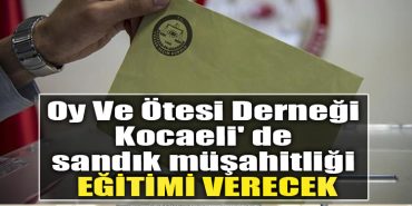Oy Ve Otesi Dernegi Kocaeli de sandik musahitligi egitimi verecek