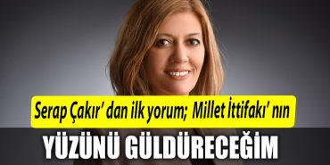 Serap Cakir dan ilk yorum Millet Ittifaki nin yuzunu guldurecegim