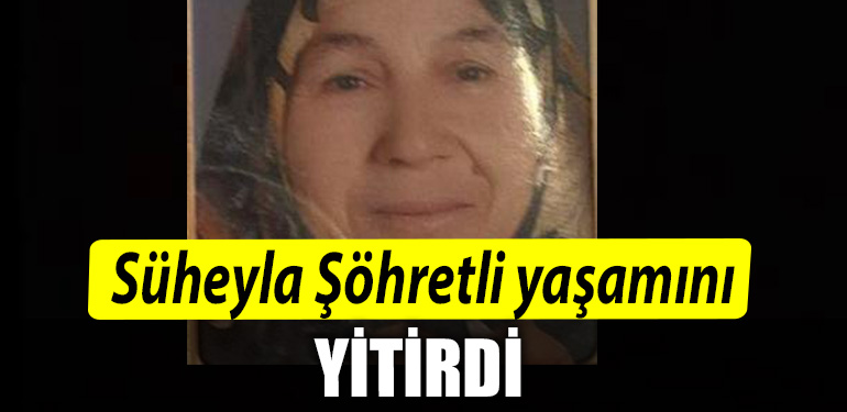 Suheyla Sohretli yasamini yitirdi