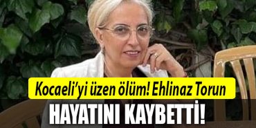 ehlinaz torun dhayatini kaybetti