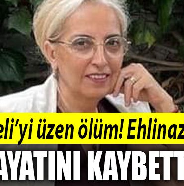 ehlinaz torun dhayatini kaybetti