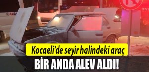 kocaeli seyir halinde alev aldi
