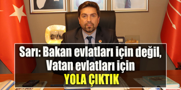 CHP Kocaeli İl Başkanı Bülent Sarı Bakan evlatları için değil, vatan evlatları için yola çıktık”
