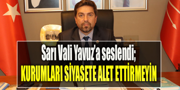CHP Kocaeli İl Başkanı Bülent Sarı Vali Yavuz’a seslendi Kamu kurumlarını siyasete alet ettirmeyin