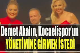 Demet Akalın, Kocaelispor’un yönetimine girmek istedi