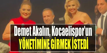 Demet Akalın, Kocaelispor’un yönetimine girmek istedi