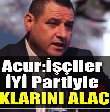 IYI Parti Il Baskani Nusret Acur Isciler IYI Partiyle haklarini alacak 1