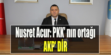 İYİ Parti İl Başkanı Nusret Acur PKK' nın ortağı AKP' dir