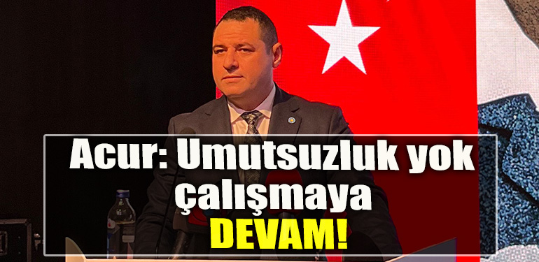 İYİ Parti Kocaeli İl Başkanı Nusret Acur Umutsuzluk yok, çalışmaya devam!