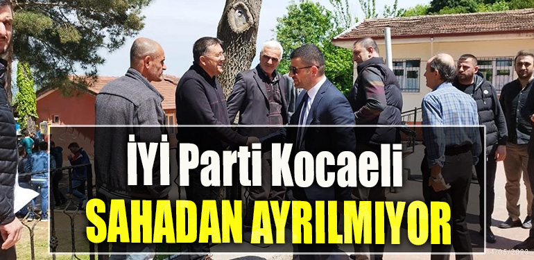 İYİ Parti Kocaeli sahadan ayrılmıyor
