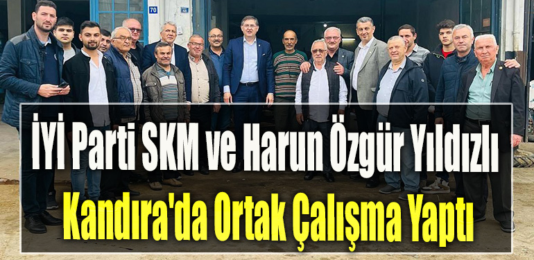 İYİ Parti SKM ve Harun Özgür Yıldızlı Kandıra'da Ortak Çalışma Yaptı