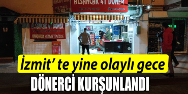 İzmit'te gece yarısı dönerci kurşunlandı