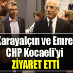 Karayalçın ve Emre CHP Kocaeli’yi ziyaret etti