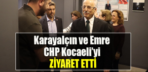 Karayalçın ve Emre CHP Kocaeli’yi ziyaret etti