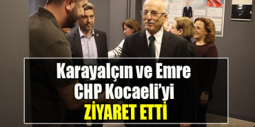 Karayalçın ve Emre CHP Kocaeli’yi ziyaret etti