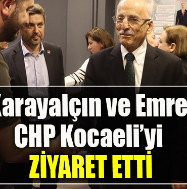 Karayalçın ve Emre CHP Kocaeli’yi ziyaret etti