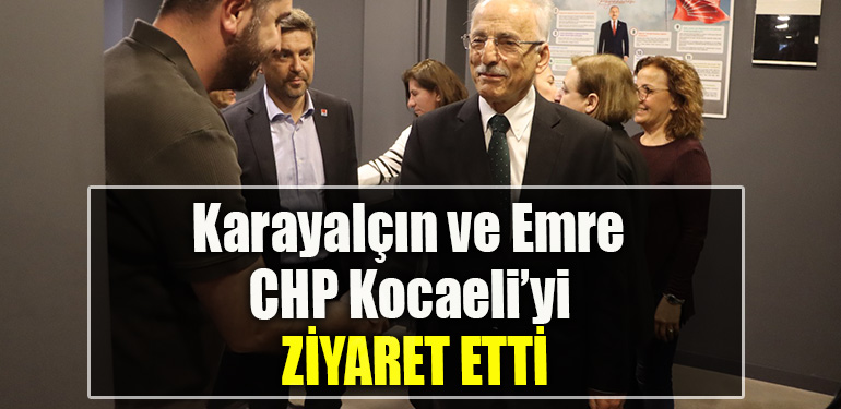 Karayalçın ve Emre CHP Kocaeli’yi ziyaret etti