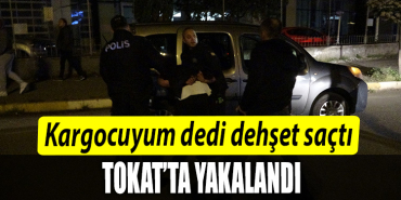 Kargocuyum dedi dehşet saçtı Cinayet şüphelisi Tokat'ta böyle yakalandı
